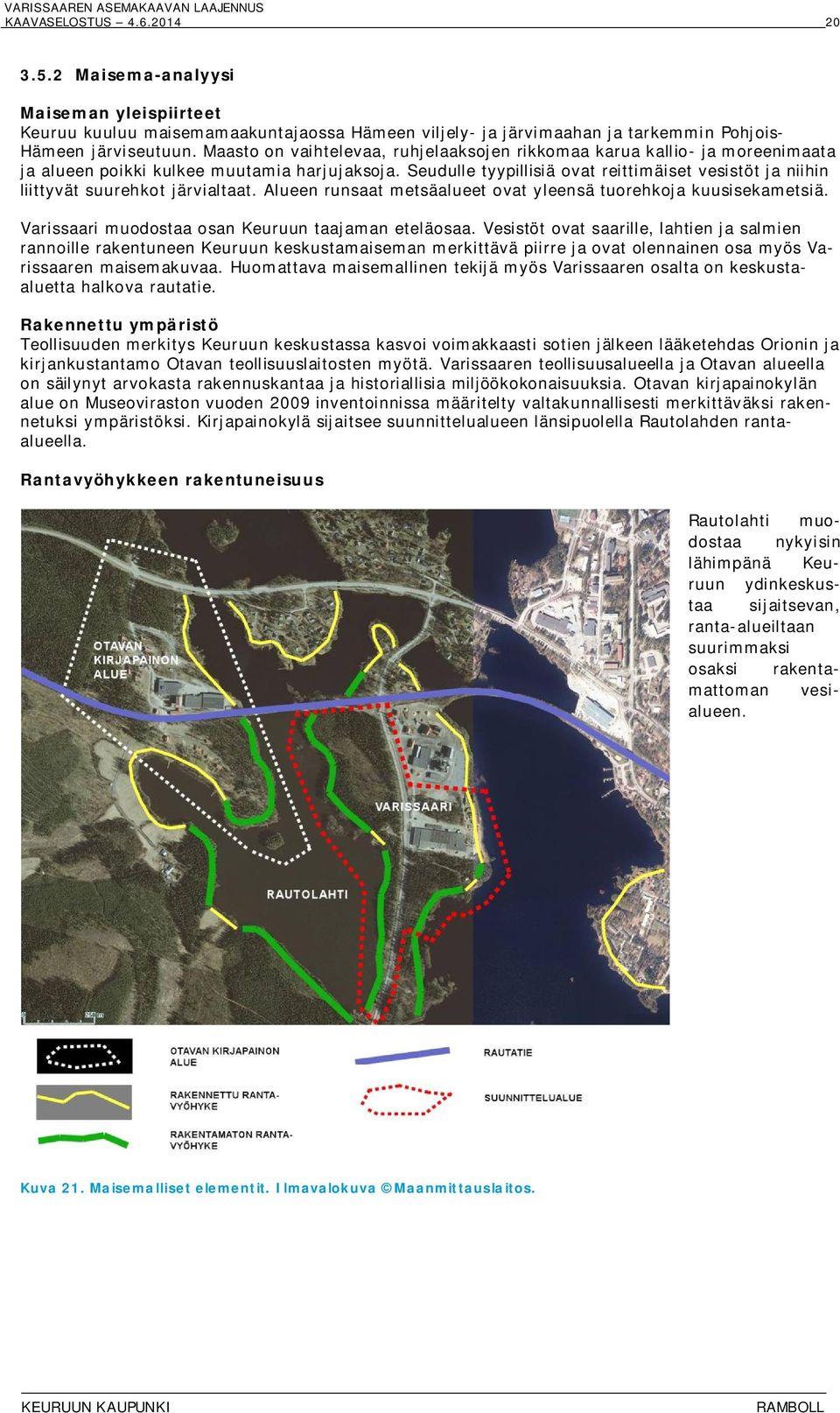 Seudulle tyypillisiä ovat reittimäiset vesistöt ja niihin liittyvät suurehkot järvialtaat. Alueen runsaat metsäalueet ovat yleensä tuorehkoja kuusisekametsiä.