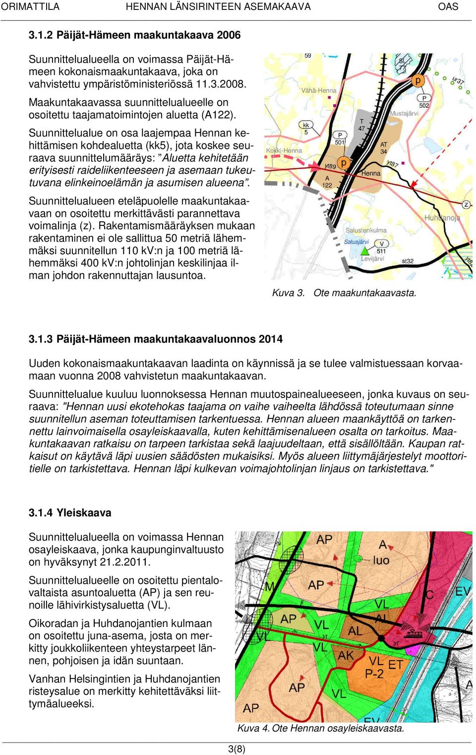 Suunnittelualue on osa laajempaa Hennan kehittämisen kohdealuetta (kk5), jota koskee seuraava suunnittelumääräys: Aluetta kehitetään erityisesti raideliikenteeseen ja asemaan tukeutuvana