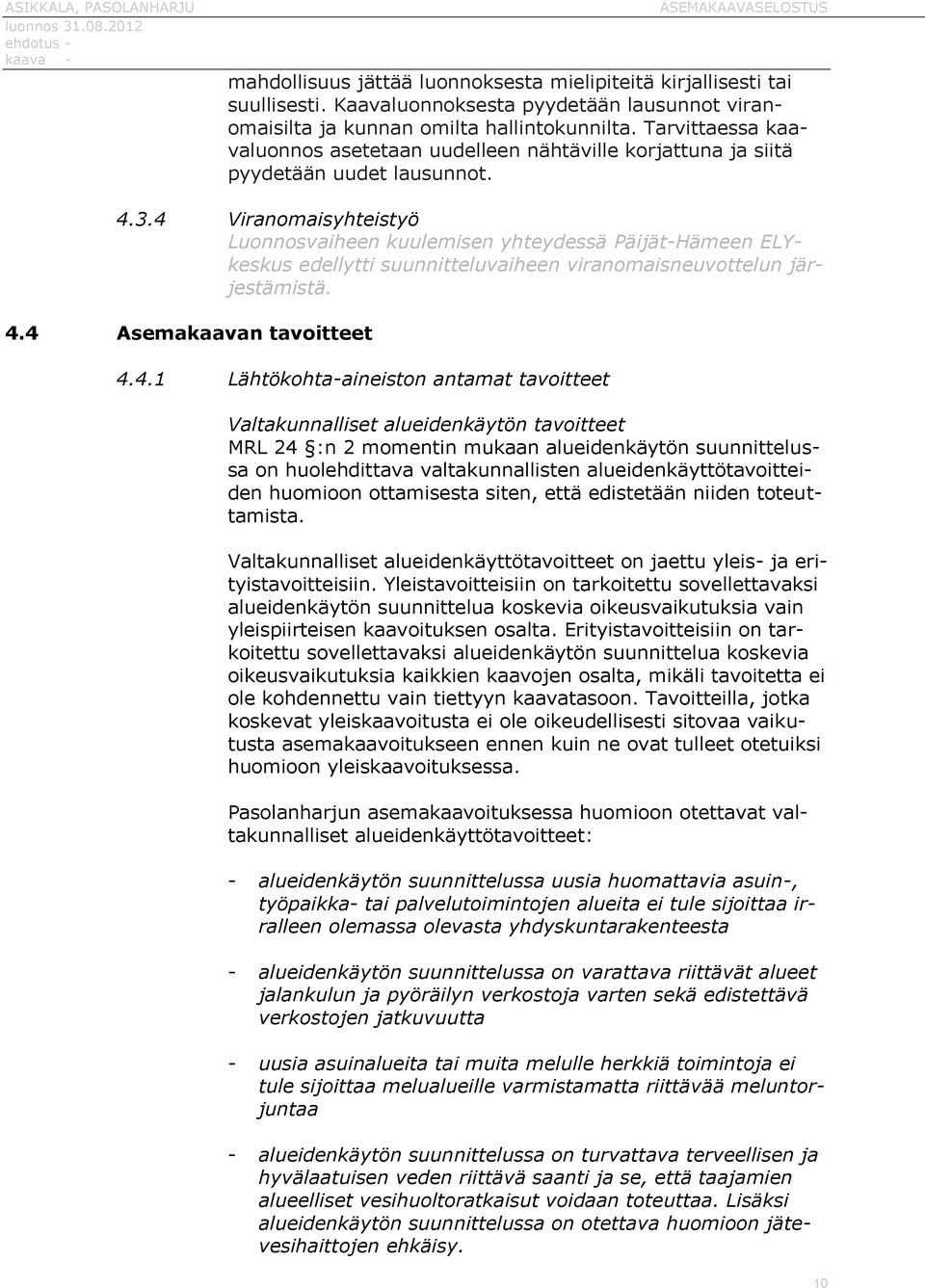4 Viranomaisyhteistyö Luonnosvaiheen kuulemisen yhteydessä Päijät-Hämeen ELYkeskus edellytti suunnitteluvaiheen viranomaisneuvottelun järjestämistä. 4.4 Asemakaavan tavoitteet 4.4.1