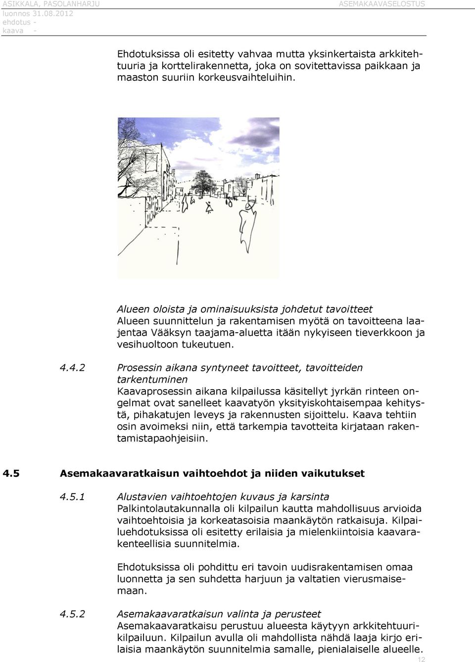 4.4.2 Prosessin aikana syntyneet tavoitteet, tavoitteiden tarkentuminen Kaavaprosessin aikana kilpailussa käsitellyt jyrkän rinteen ongelmat ovat sanelleet kaavatyön yksityiskohtaisempaa kehitystä,