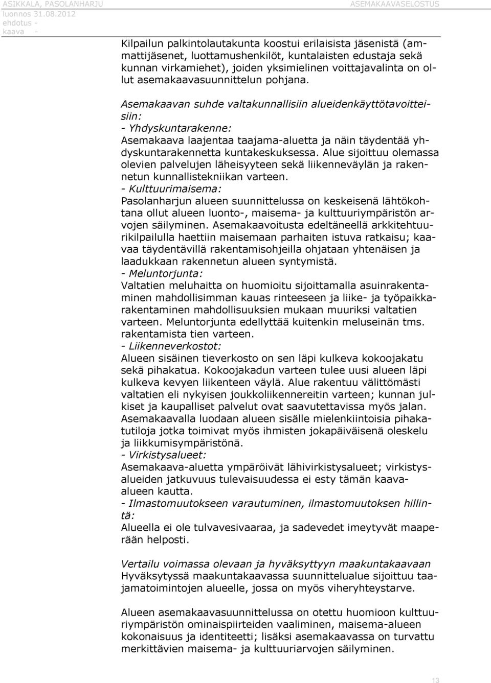 Asemakaavan suhde valtakunnallisiin alueidenkäyttötavoitteisiin: - Yhdyskuntarakenne: Asemakaava laajentaa taajama-aluetta ja näin täydentää yhdyskuntarakennetta kuntakeskuksessa.