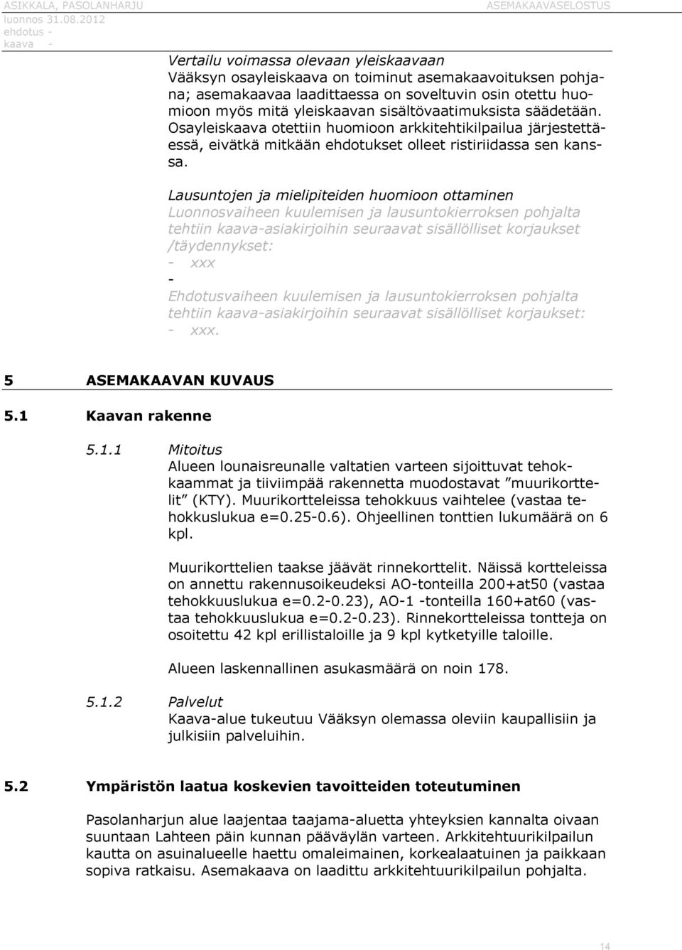 Lausuntojen ja mielipiteiden huomioon ottaminen Luonnosvaiheen kuulemisen ja lausuntokierroksen pohjalta tehtiin kaava-asiakirjoihin seuraavat sisällölliset korjaukset /täydennykset: - xxx -