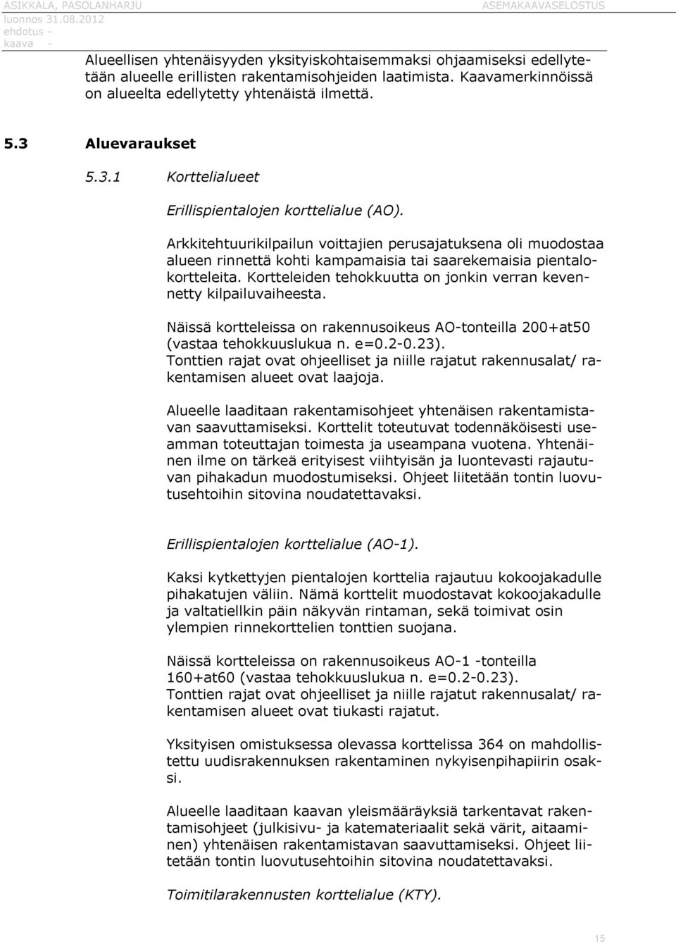 Arkkitehtuurikilpailun voittajien perusajatuksena oli muodostaa alueen rinnettä kohti kampamaisia tai saarekemaisia pientalokortteleita.