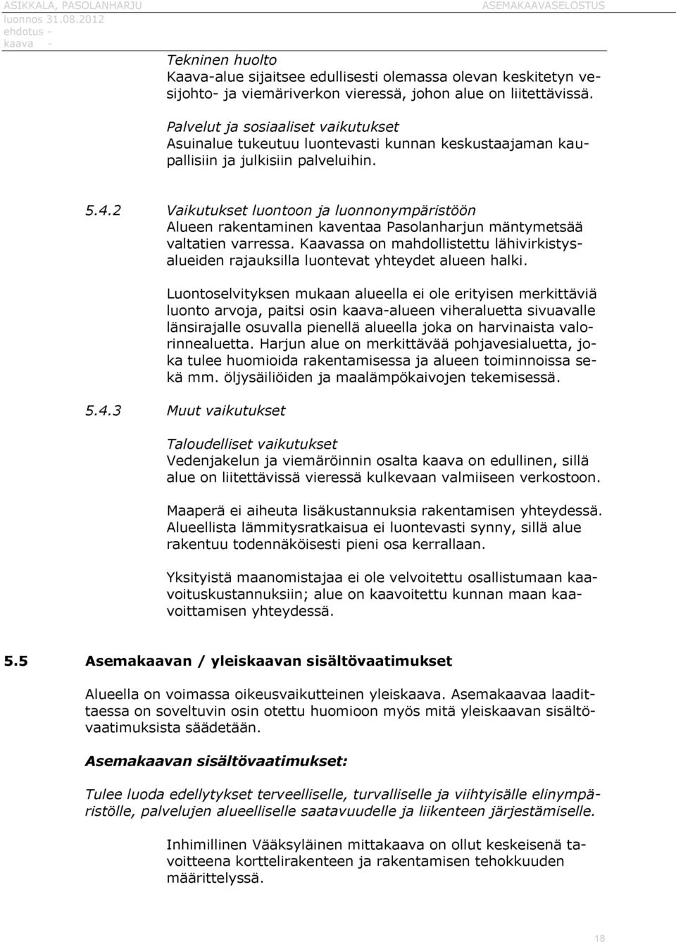 2 Vaikutukset luontoon ja luonnonympäristöön Alueen rakentaminen kaventaa Pasolanharjun mäntymetsää valtatien varressa.