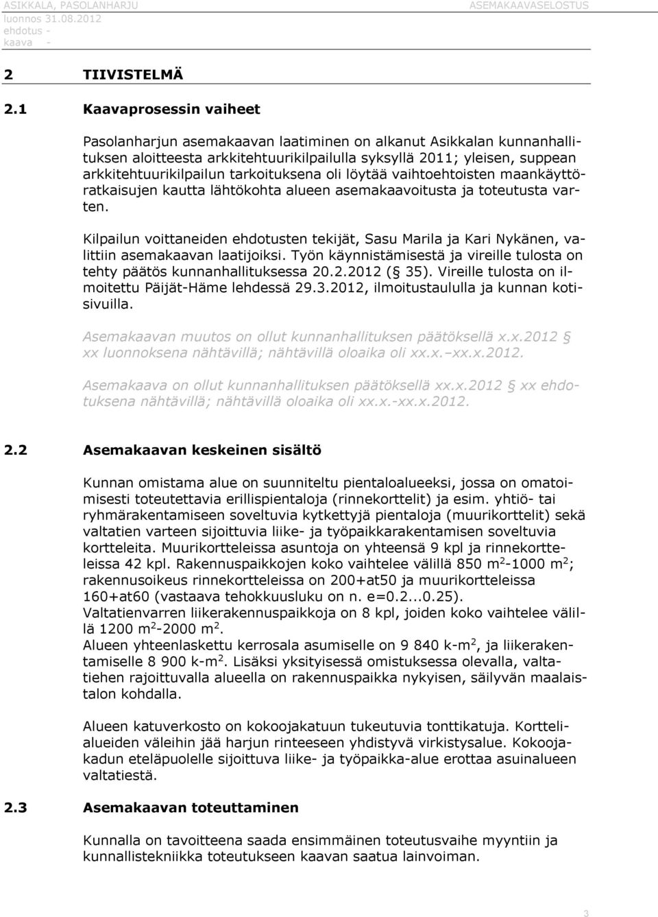 tarkoituksena oli löytää vaihtoehtoisten maankäyttöratkaisujen kautta lähtökohta alueen asemakaavoitusta ja toteutusta varten.