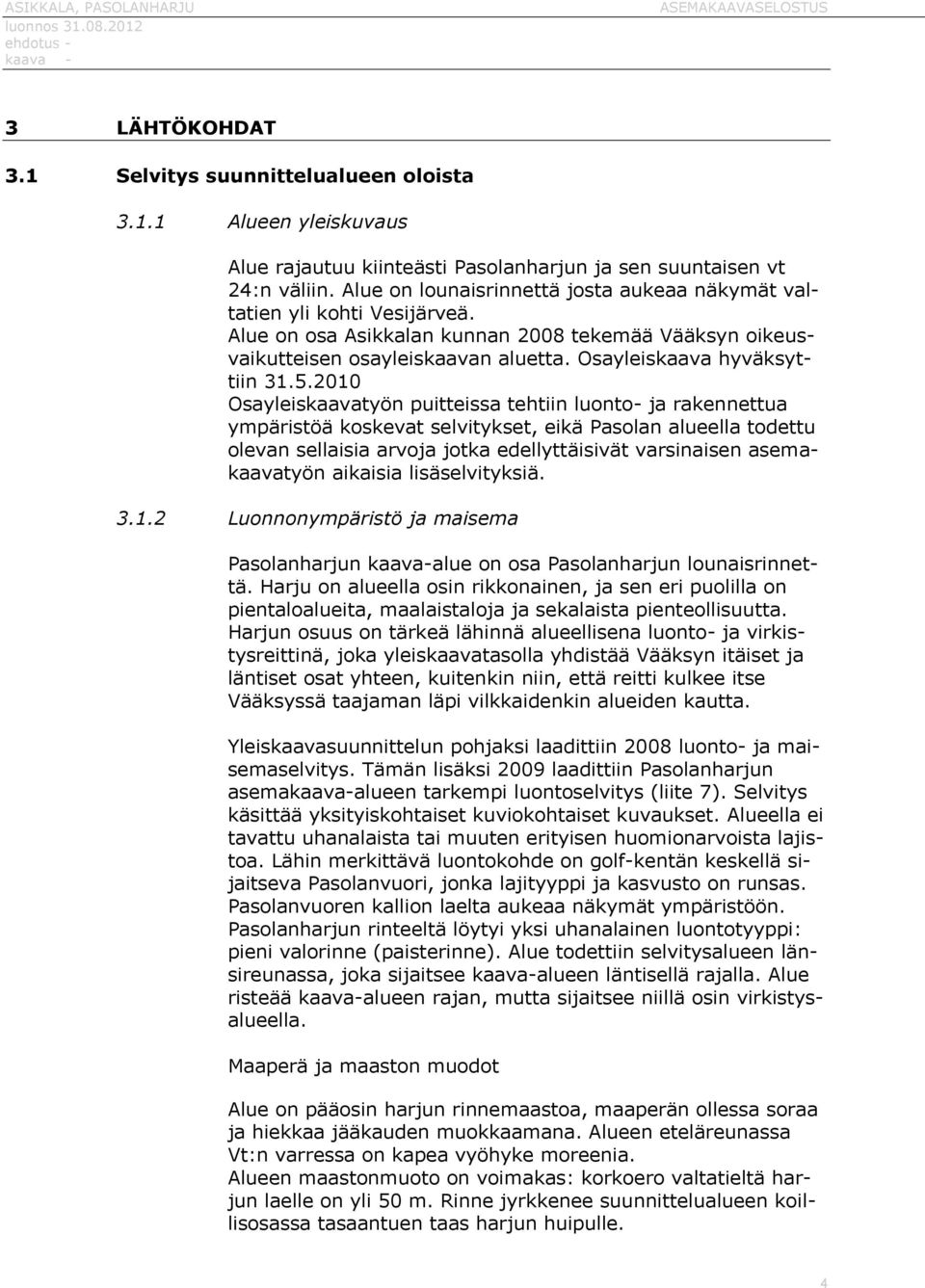 5.2010 Osayleiskaavatyön puitteissa tehtiin luonto- ja rakennettua ympäristöä koskevat selvitykset, eikä Pasolan alueella todettu olevan sellaisia arvoja jotka edellyttäisivät varsinaisen