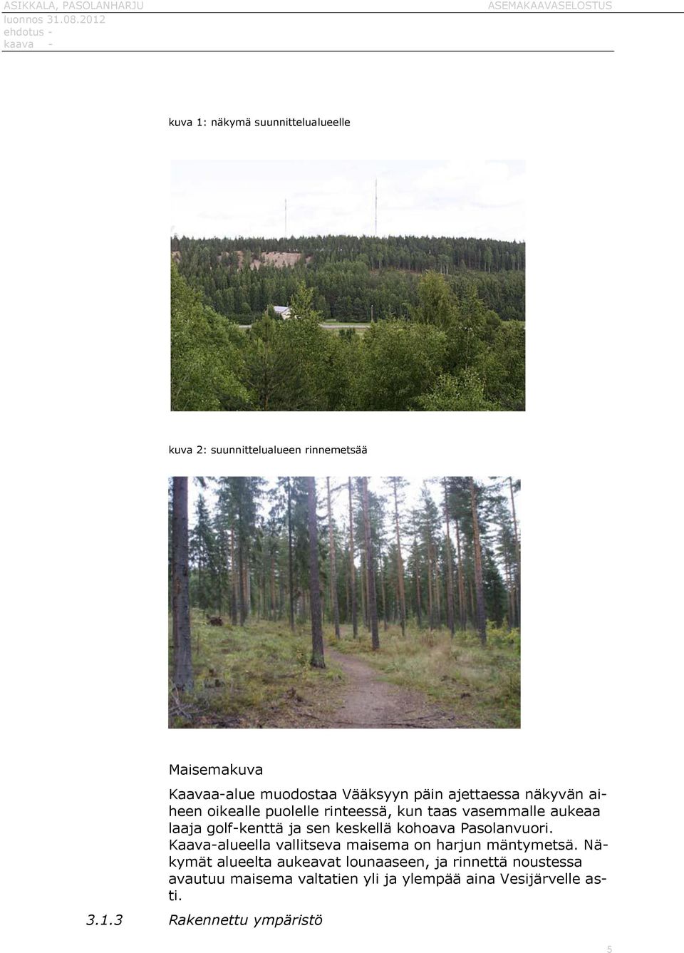 keskellä kohoava Pasolanvuori. Kaava-alueella vallitseva maisema on harjun mäntymetsä.