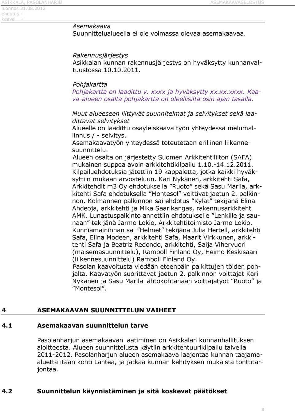 Muut alueeseen liittyvät suunnitelmat ja selvitykset sekä laadittavat selvitykset Alueelle on laadittu osayleiskaava työn yhteydessä melumallinnus / - selvitys.