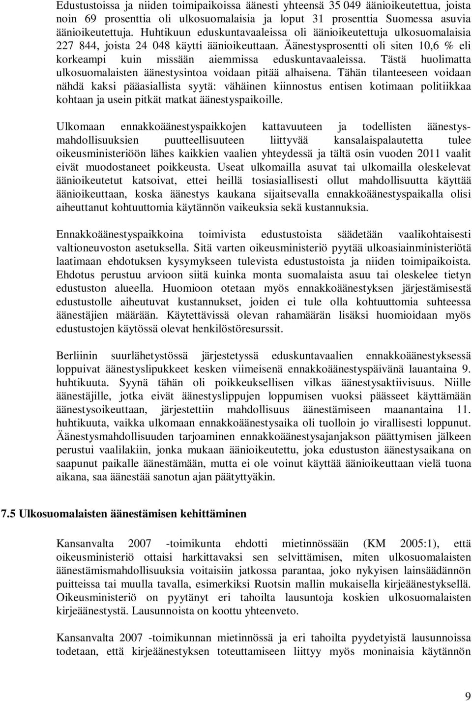 Äänestysprosentti oli siten 10,6 % eli korkeampi kuin missään aiemmissa eduskuntavaaleissa. Tästä huolimatta ulkosuomalaisten äänestysintoa voidaan pitää alhaisena.