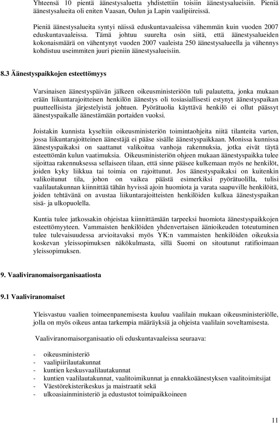 Tämä johtuu suurelta osin siitä, että äänestysalueiden kokonaismäärä on vähentynyt vuoden 2007 vaaleista 250 äänestysalueella ja vähennys kohdistuu useimmiten juuri pieniin äänestysalueisiin. 8.