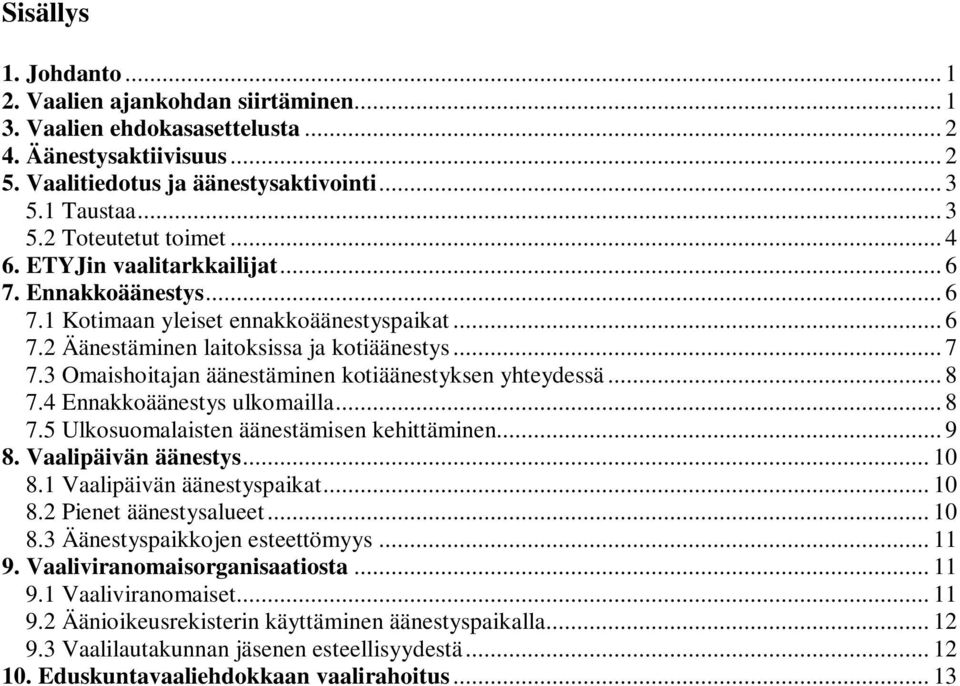 3 Omaishoitajan äänestäminen kotiäänestyksen yhteydessä... 8 7.4 Ennakkoäänestys ulkomailla... 8 7.5 Ulkosuomalaisten äänestämisen kehittäminen... 9 8. Vaalipäivän äänestys... 10 8.