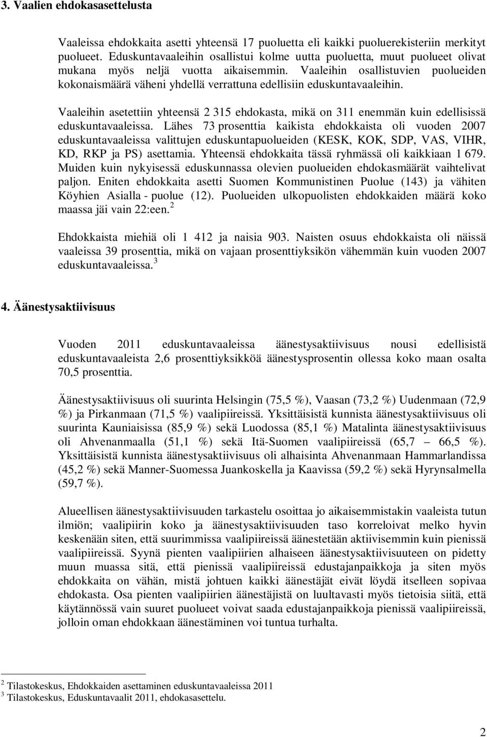 Vaaleihin osallistuvien puolueiden kokonaismäärä väheni yhdellä verrattuna edellisiin eduskuntavaaleihin.