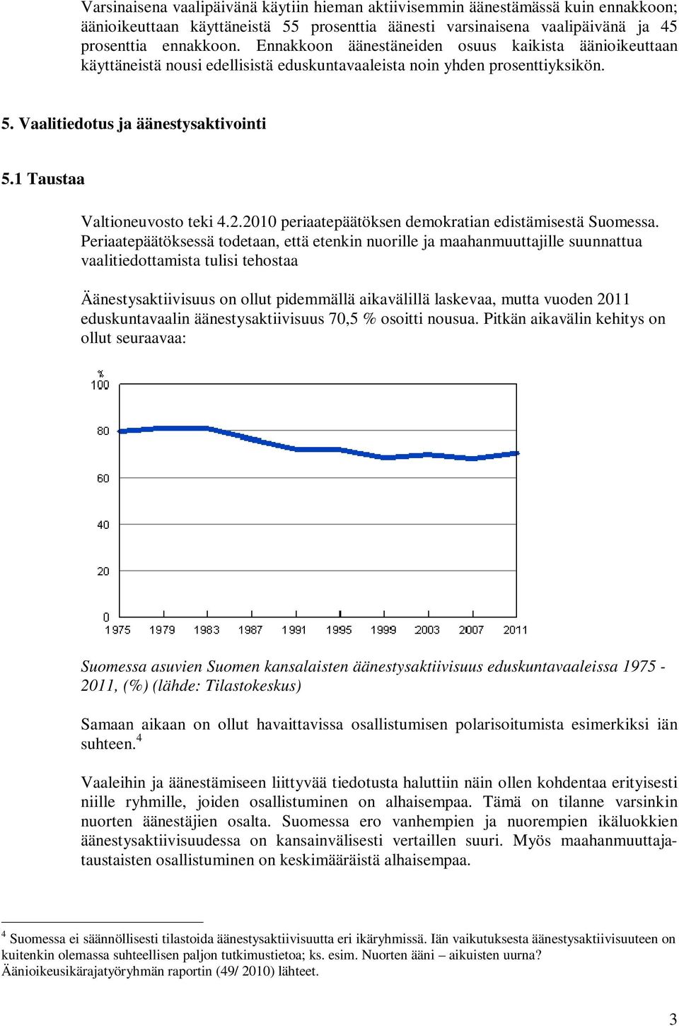 1 Taustaa Valtioneuvosto teki 4.2.2010 periaatepäätöksen demokratian edistämisestä Suomessa.