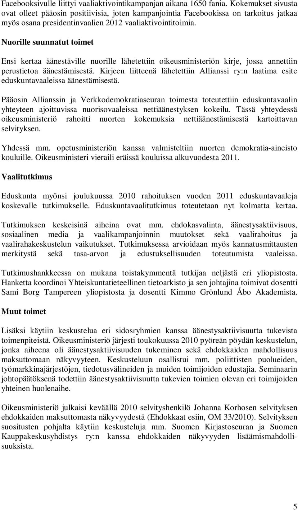 Nuorille suunnatut toimet Ensi kertaa äänestäville nuorille lähetettiin oikeusministeriön kirje, jossa annettiin perustietoa äänestämisestä.