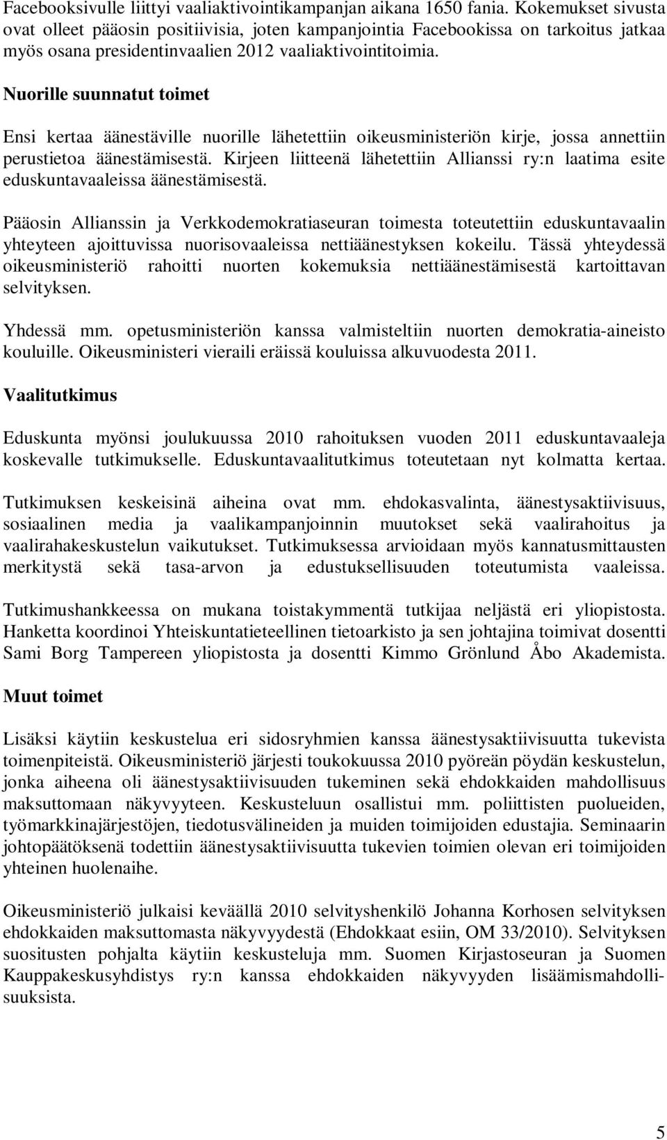 Nuorille suunnatut toimet Ensi kertaa äänestäville nuorille lähetettiin oikeusministeriön kirje, jossa annettiin perustietoa äänestämisestä.