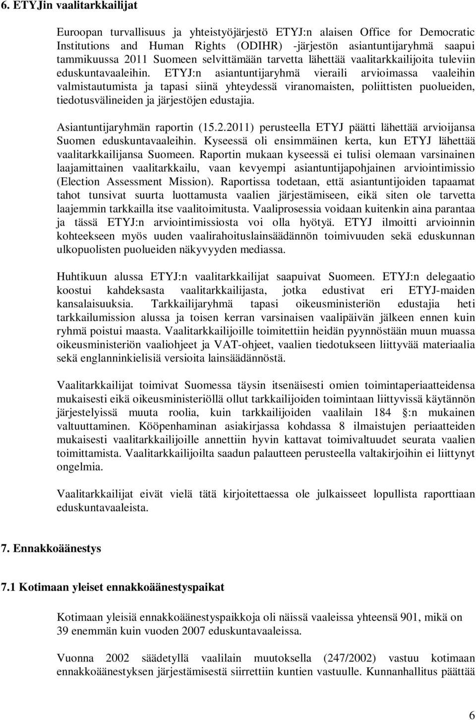 ETYJ:n asiantuntijaryhmä vieraili arvioimassa vaaleihin valmistautumista ja tapasi siinä yhteydessä viranomaisten, poliittisten puolueiden, tiedotusvälineiden ja järjestöjen edustajia.