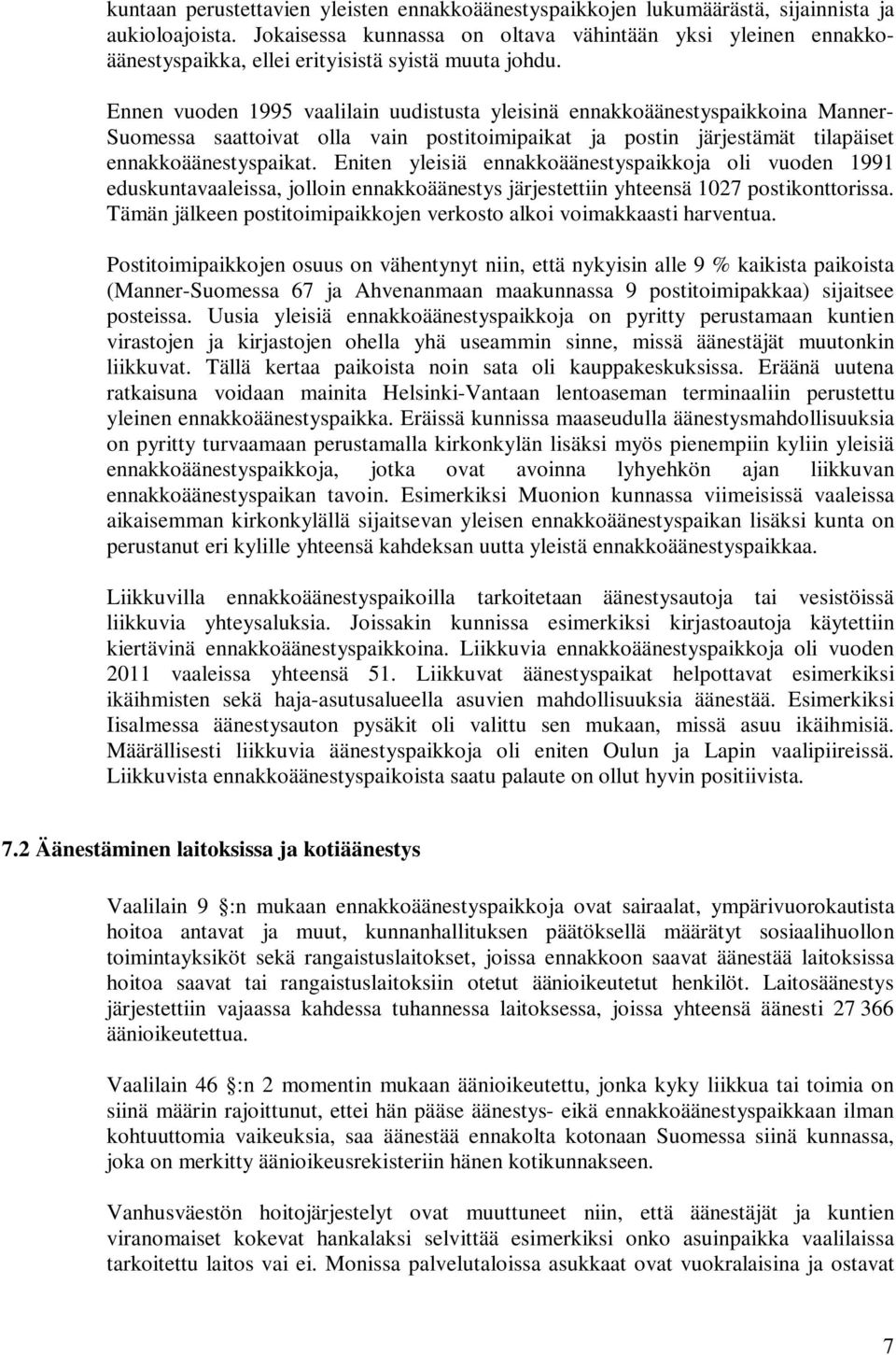 Ennen vuoden 1995 vaalilain uudistusta yleisinä ennakkoäänestyspaikkoina Manner- Suomessa saattoivat olla vain postitoimipaikat ja postin järjestämät tilapäiset ennakkoäänestyspaikat.