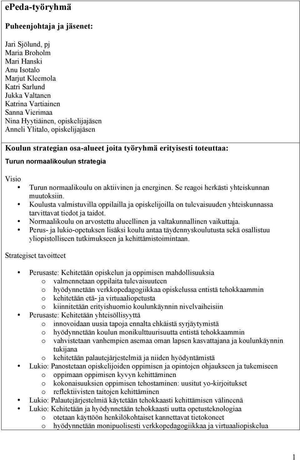 Se reagoi herkästi yhteiskunnan muutoksiin. Koulusta valmistuvilla oppilailla ja opiskelijoilla on tulevaisuuden yhteiskunnassa tarvittavat tiedot ja taidot.