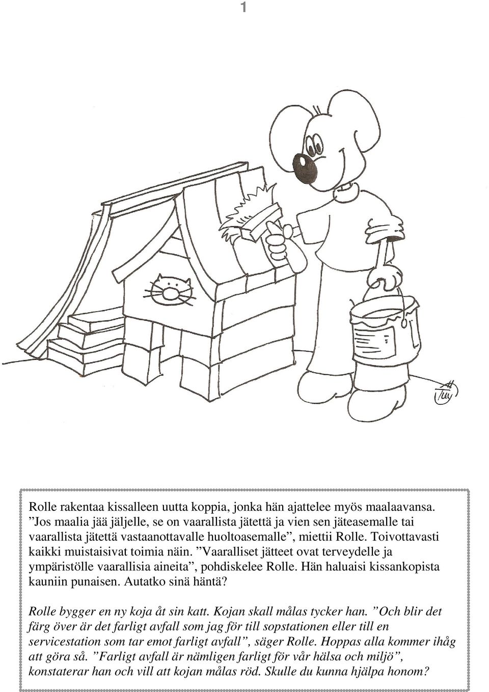 Vaaralliset jätteet ovat terveydelle ja ympäristölle vaarallisia aineita, pohdiskelee Rolle. Hän haluaisi kissankopista kauniin punaisen. Autatko sinä häntä? Rolle bygger en ny koja åt sin katt.