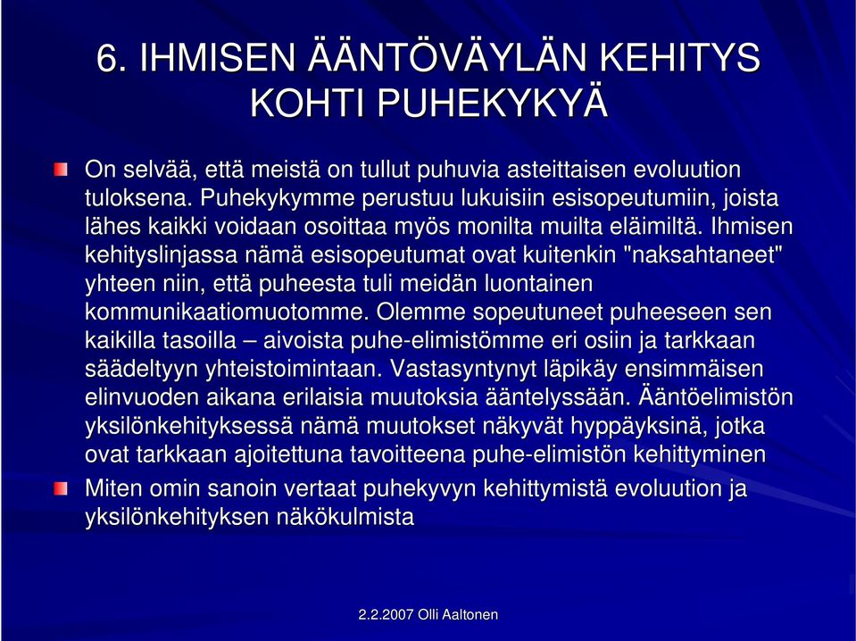 . Ihmisen kehityslinjassa nämän esisopeutumat ovat kuitenkin "naksahtaneet" yhteen niin, että puheesta tuli meidän n luontainen kommunikaatiomuotomme.