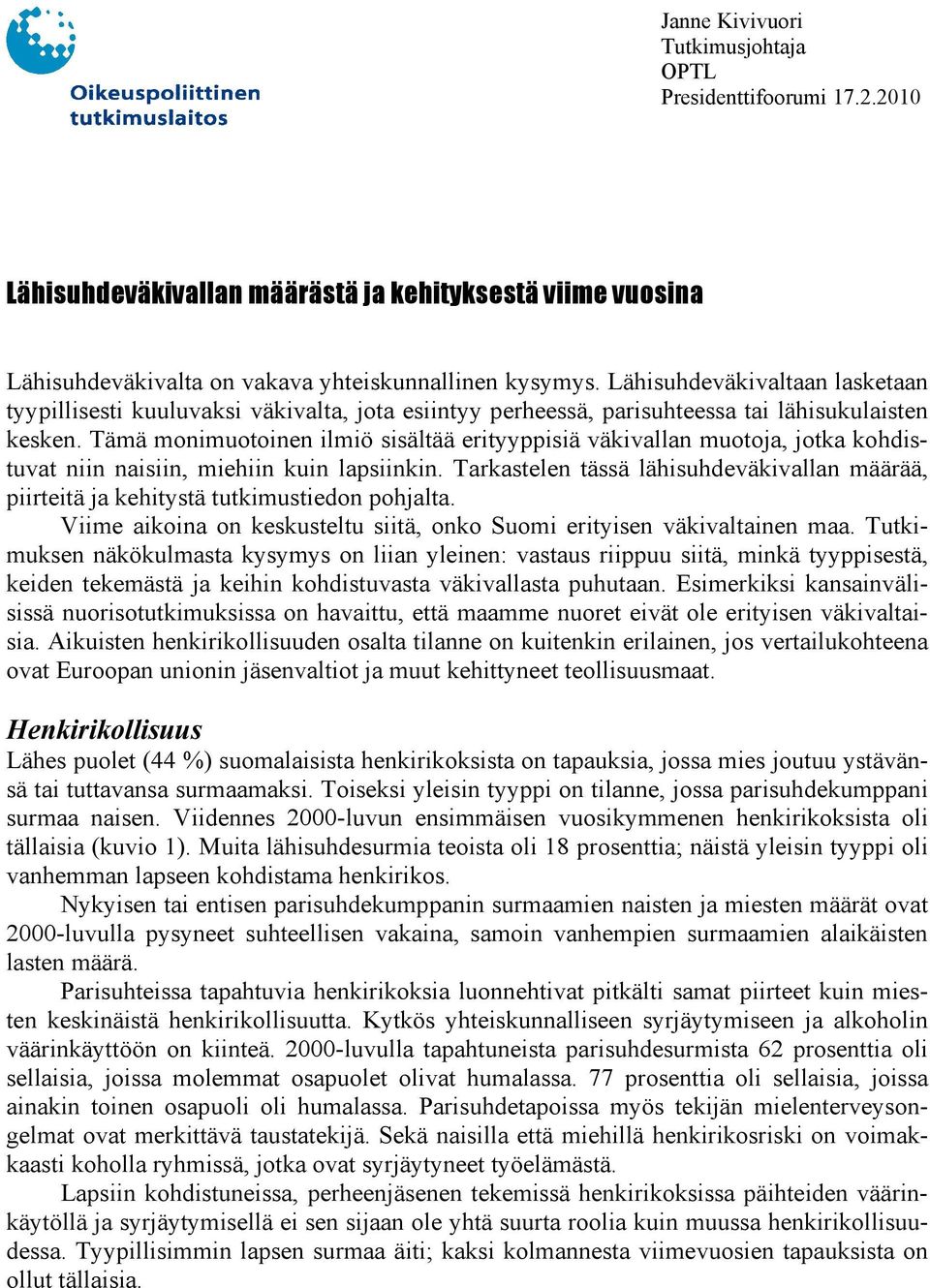 Tämä monimuotoinen ilmiö sisältää erityyppisiä väkivallan muotoja, jotka kohdistuvat niin naisiin, miehiin kuin lapsiinkin.