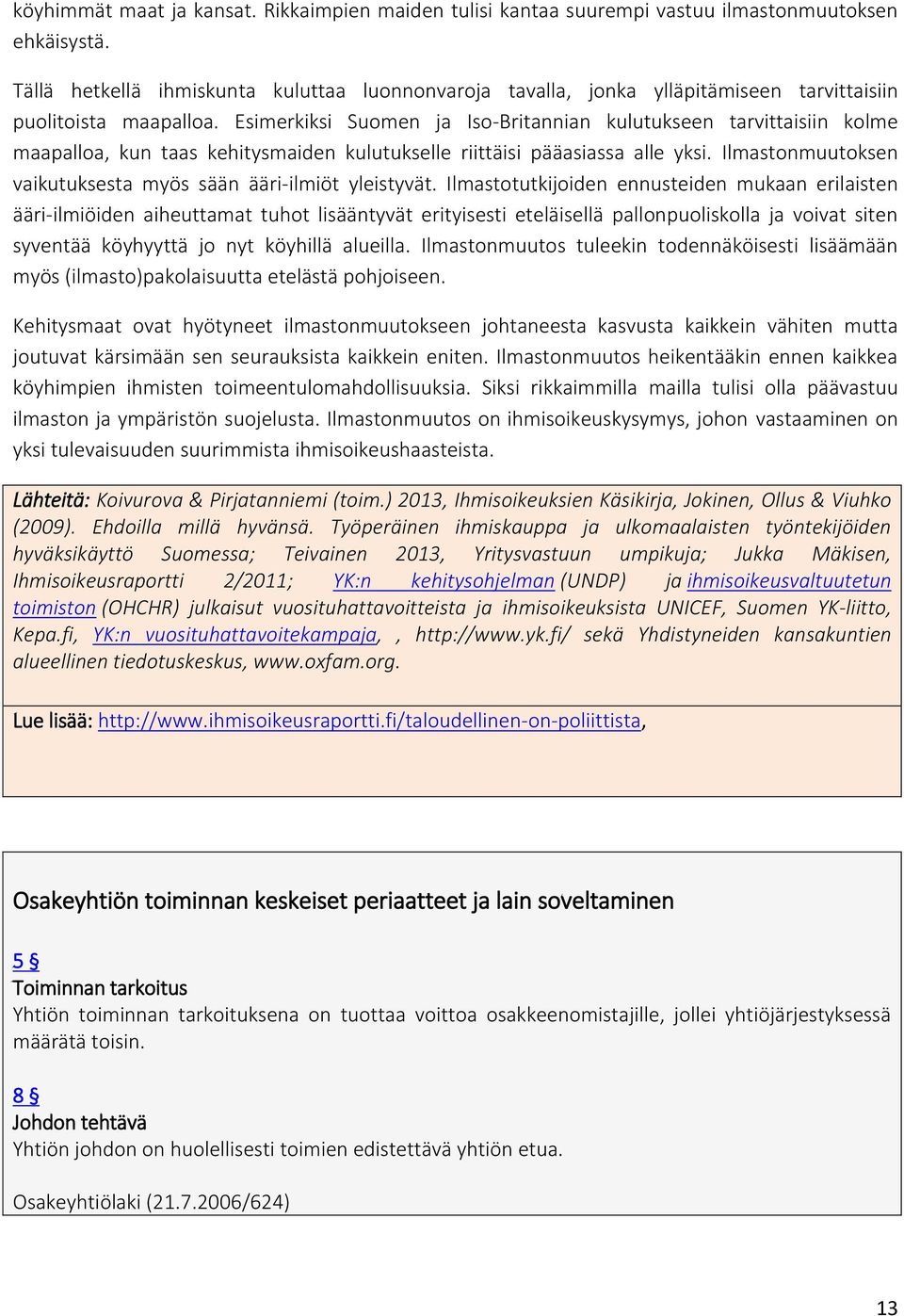 Esimerkiksi Suomen ja Iso-Britannian kulutukseen tarvittaisiin kolme maapalloa, kun taas kehitysmaiden kulutukselle riittäisi pääasiassa alle yksi.