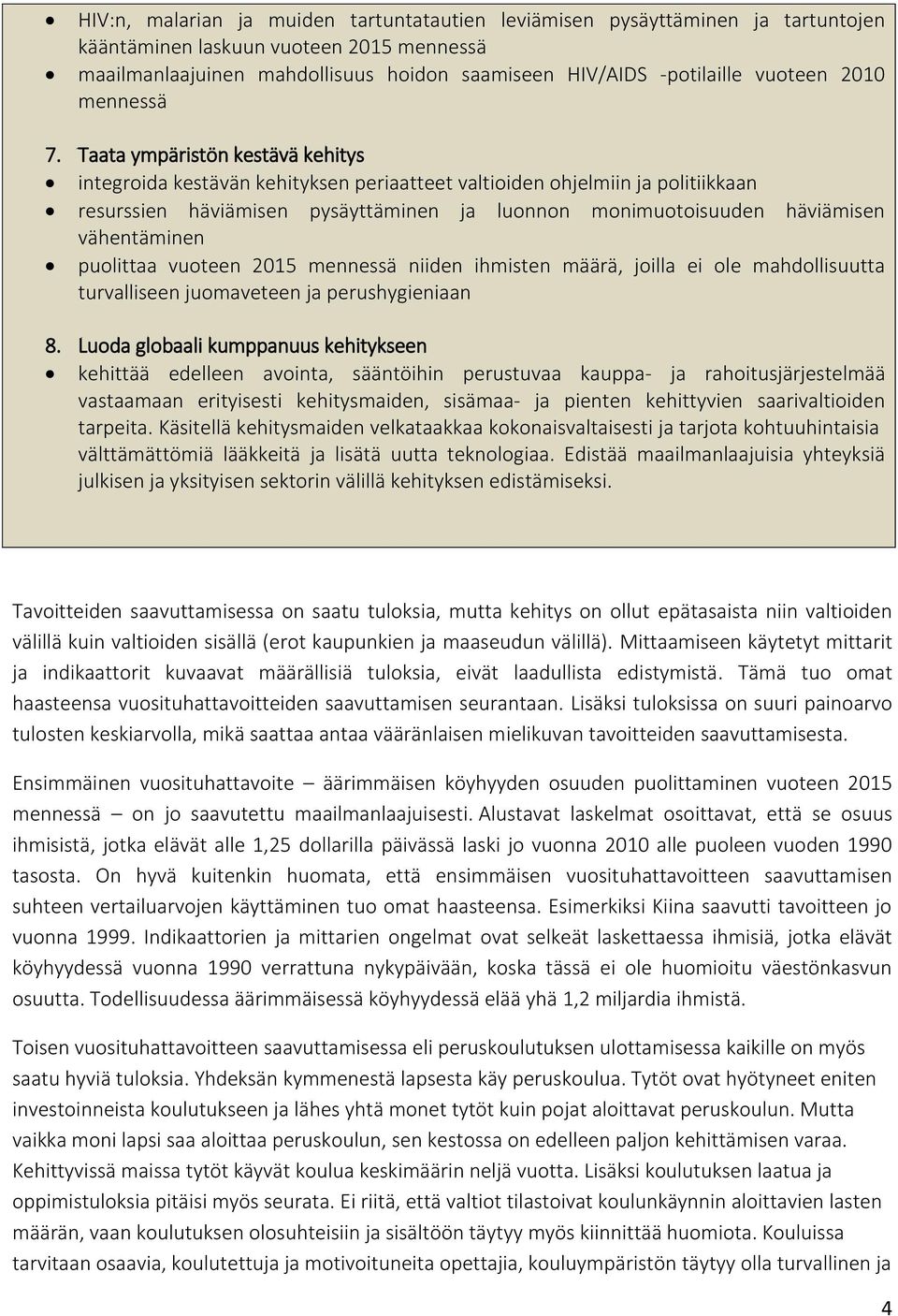 Taata ympäristön kestävä kehitys integroida kestävän kehityksen periaatteet valtioiden ohjelmiin ja politiikkaan resurssien häviämisen pysäyttäminen ja luonnon monimuotoisuuden häviämisen