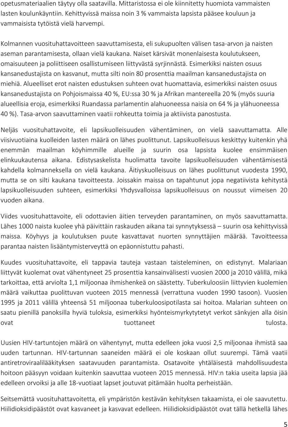 Kolmannen vuosituhattavoitteen saavuttamisesta, eli sukupuolten välisen tasa-arvon ja naisten aseman parantamisesta, ollaan vielä kaukana.