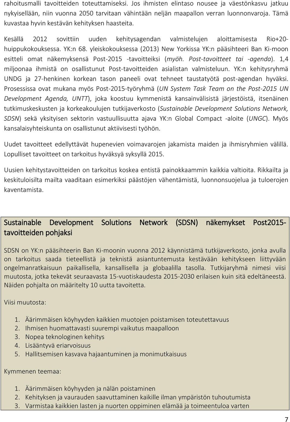 yleiskokouksessa (2013) New Yorkissa YK:n pääsihteeri Ban Ki-moon esitteli omat näkemyksensä Post-2015 -tavoitteiksi (myöh. Post-tavoitteet tai -agenda).