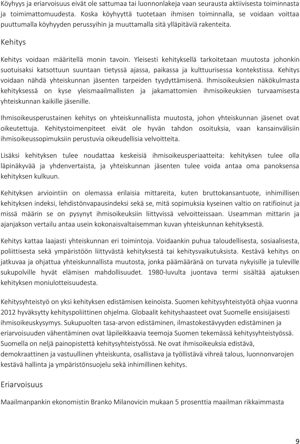 Yleisesti kehityksellä tarkoitetaan muutosta johonkin suotuisaksi katsottuun suuntaan tietyssä ajassa, paikassa ja kulttuurisessa kontekstissa.