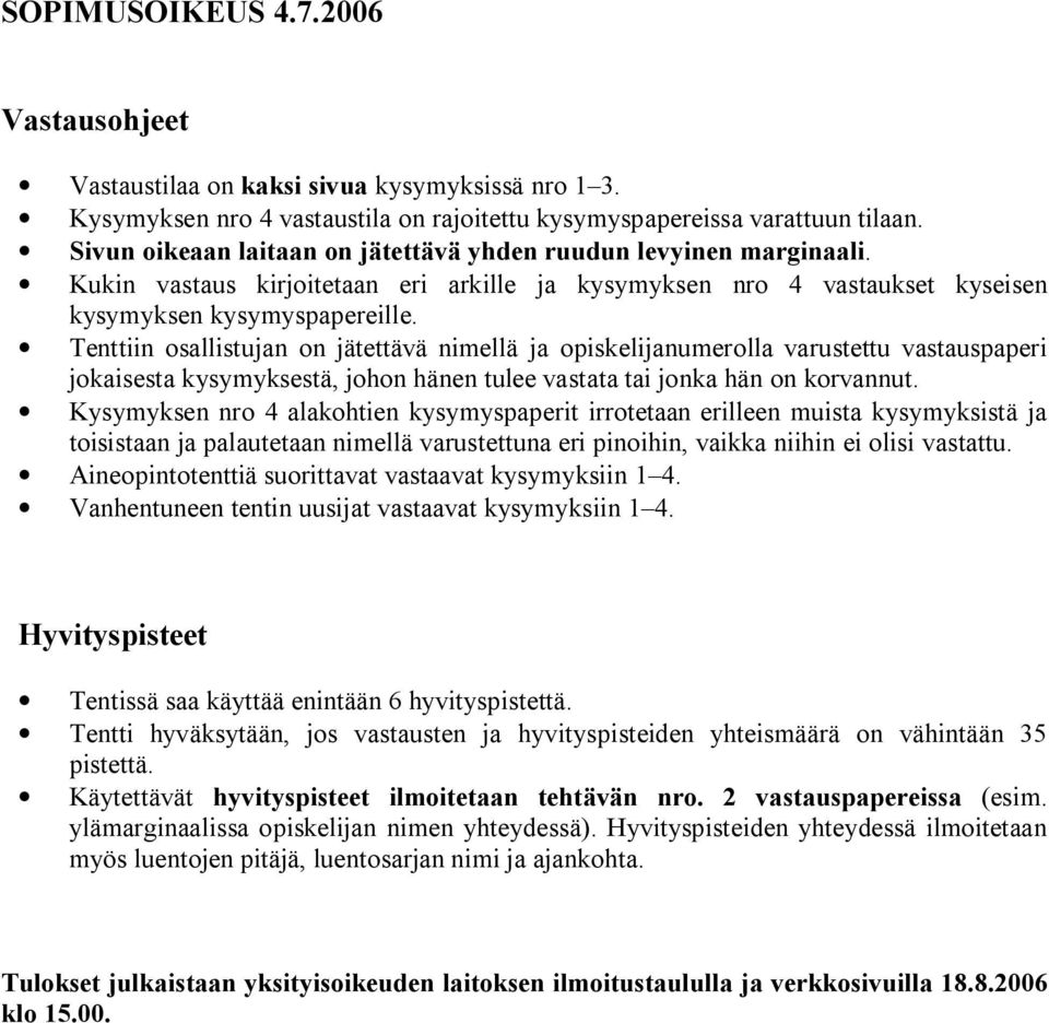 Tenttiin osallistujan on jätettävä nimellä ja opiskelijanumerolla varustettu vastauspaperi jokaisesta kysymyksestä, johon hänen tulee vastata tai jonka hän on korvannut.