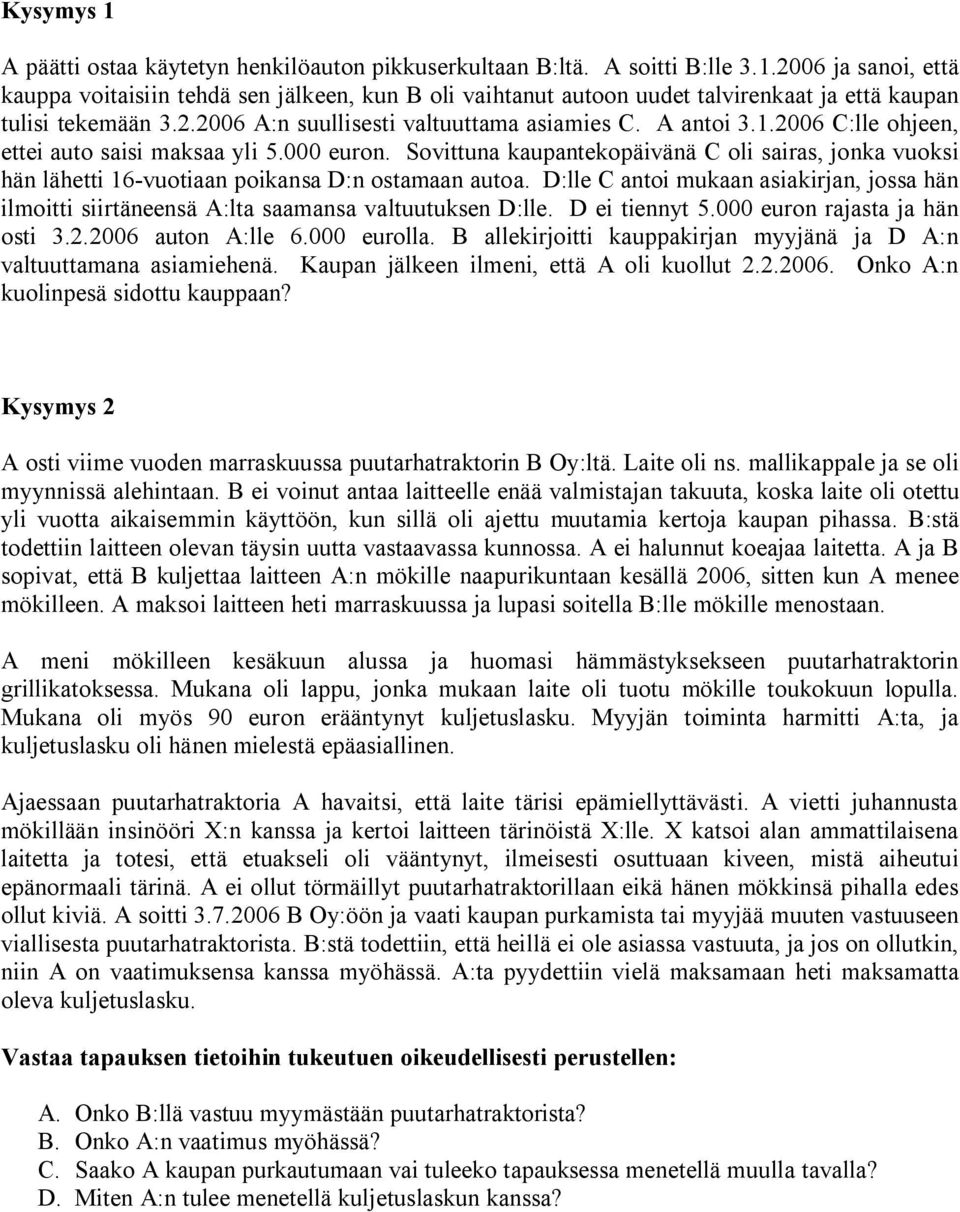 Sovittuna kaupantekopäivänä C oli sairas, jonka vuoksi hän lähetti 16-vuotiaan poikansa D:n ostamaan autoa.