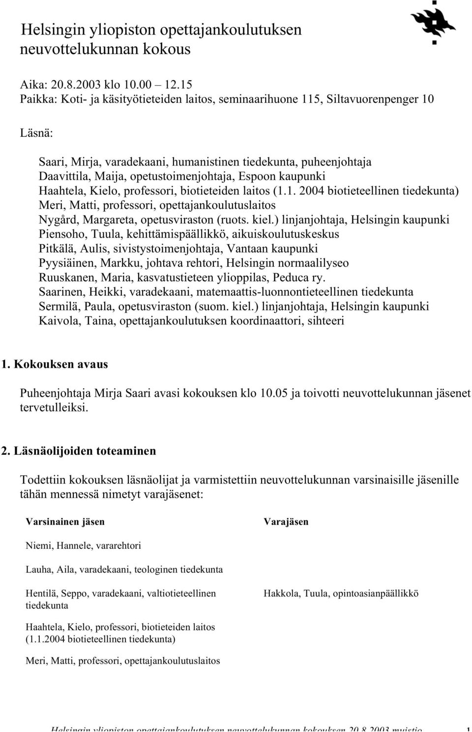 Espoon kaupunki Haahtela, Kielo, professori, biotieteiden laitos (1.1. 2004 biotieteellinen tiedekunta) Meri, Matti, professori, opettajankoulutuslaitos Nygård, Margareta, opetusviraston (ruots. kiel.