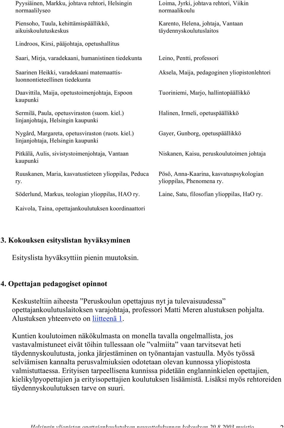 Daavittila, Maija, opetustoimenjohtaja, Espoon kaupunki Sermilä, Paula, opetusviraston (suom. kiel.