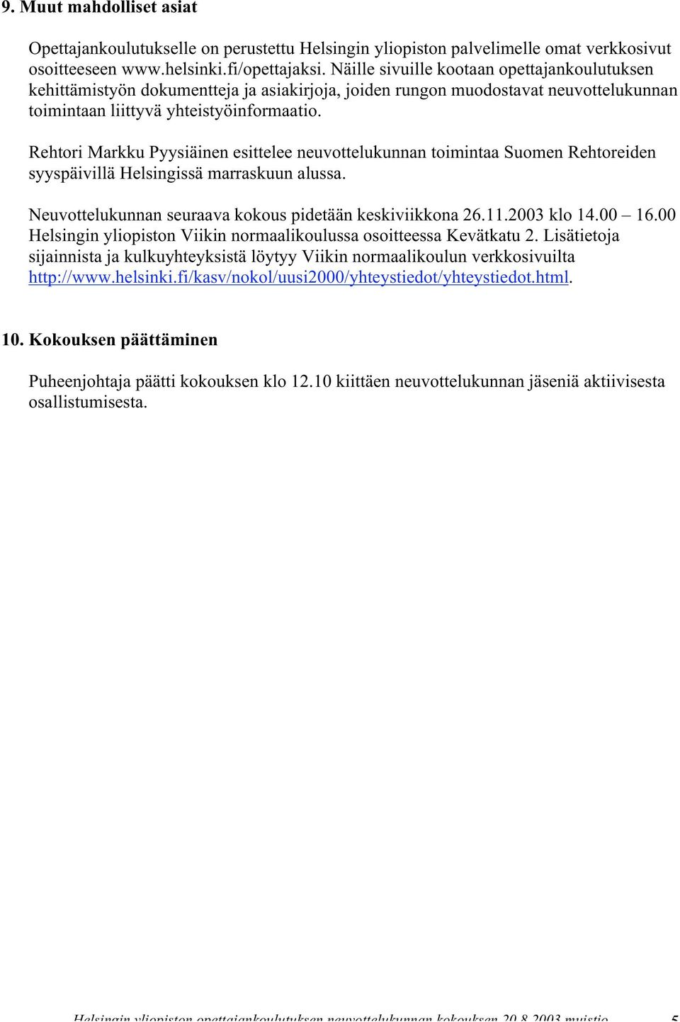 Rehtori Markku Pyysiäinen esittelee neuvottelukunnan toimintaa Suomen Rehtoreiden syyspäivillä Helsingissä marraskuun alussa. Neuvottelukunnan seuraava kokous pidetään keskiviikkona 26.11.2003 klo 14.