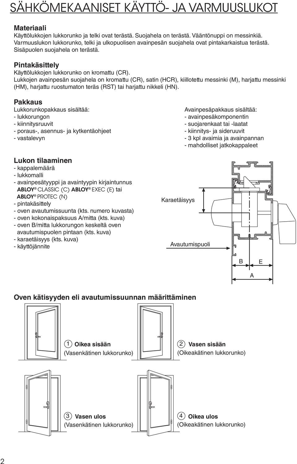 Lukkojen avainpesän suojahela on kromattu (CR), satin (HCR), kiillotettu messinki (M), harjattu messinki (HM), harjattu ruostumaton teräs (RST) tai harjattu nikkeli (HN).