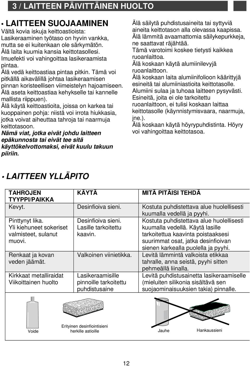 Tämä voi pitkällä aikavälillä johtaa lasikeraamisen pinnan koristeellisen viimeistelyn hajoamiseen. Älä aseta keittoastiaa kehykselle tai kannelle mallista riippuen).