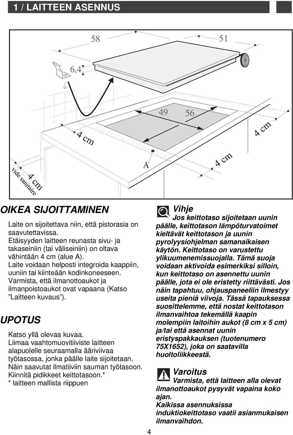 Varmista, että ilmanottoaukot ja ilmanpoistoaukot ovat vapaana (Katso Laitteen kuvaus ). UPOTUS Katso yllä olevaa kuvaa.