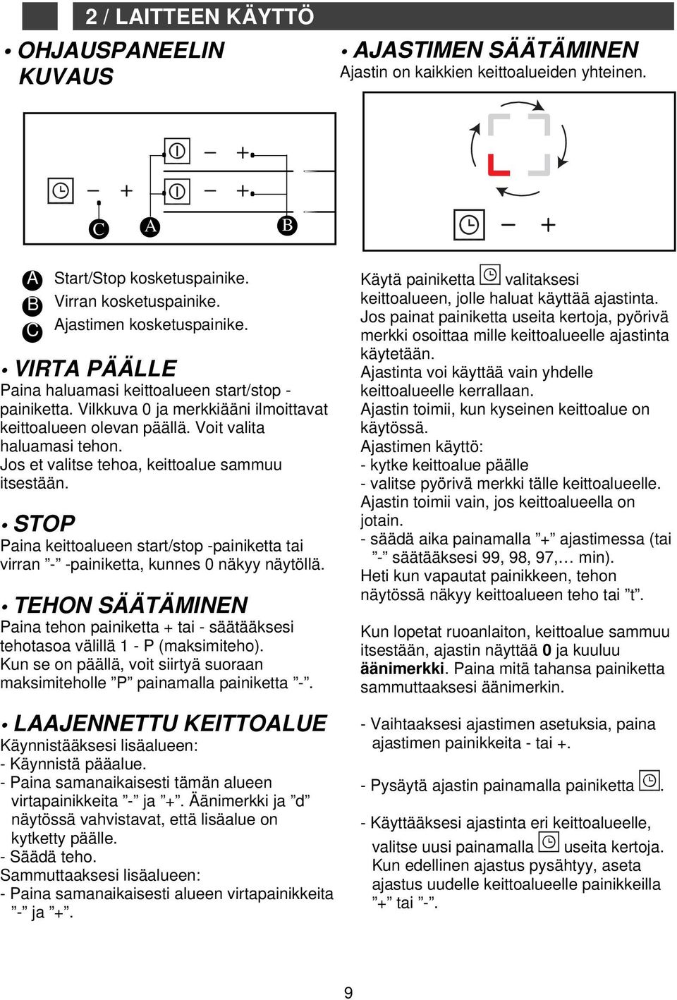 Jos et valitse tehoa, keittoalue sammuu itsestään. STOP Paina keittoalueen start/stop -painiketta tai virran - -painiketta, kunnes 0 näkyy näytöllä.