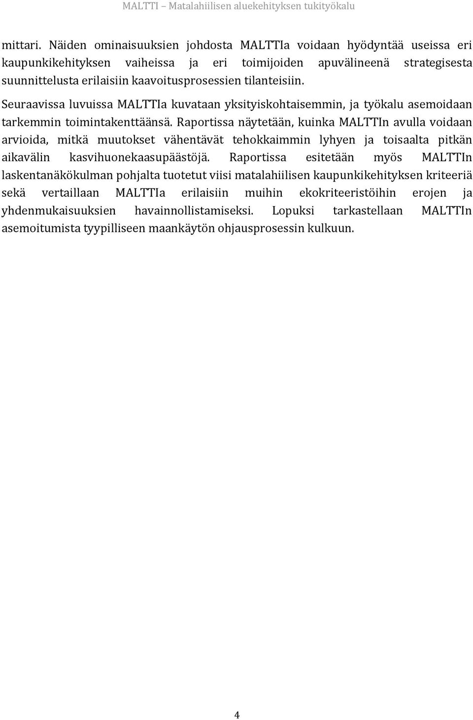 tilanteisiin. Seuraavissa luvuissa MALTTIa kuvataan yksityiskohtaisemmin, ja työkalu asemoidaan tarkemmin toimintakenttäänsä.