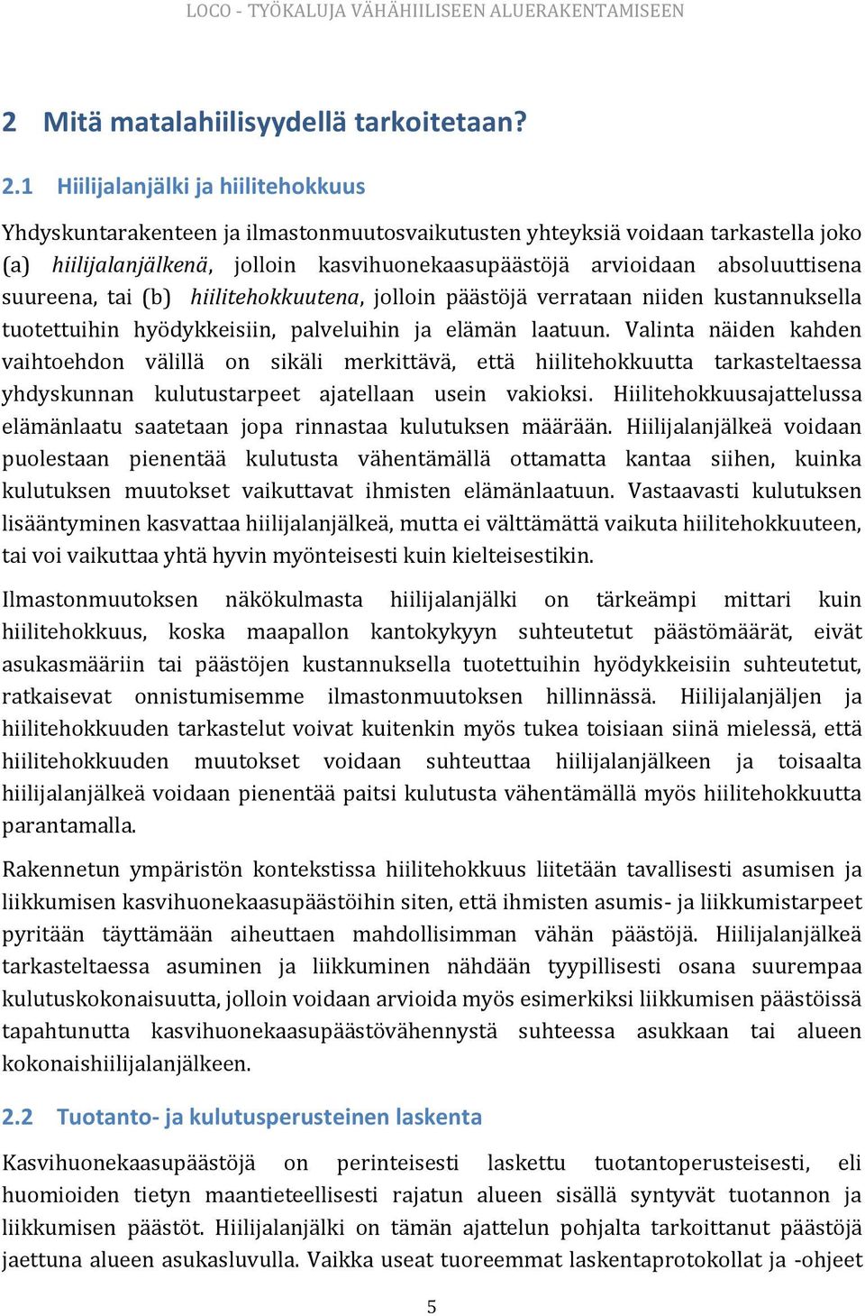 1 Hiilijalanjälki ja hiilitehokkuus Yhdyskuntarakenteen ja ilmastonmuutosvaikutusten yhteyksiä voidaan tarkastella joko (a) hiilijalanjälkenä, jolloin kasvihuonekaasupäästöjä arvioidaan