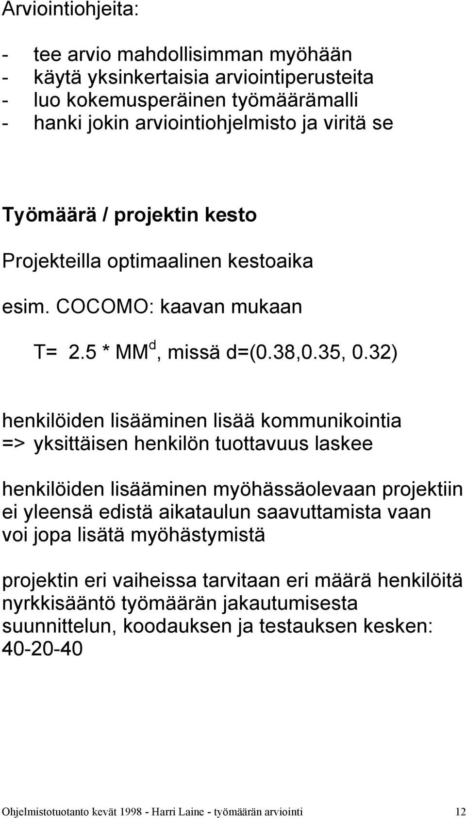 32) henkilöiden lisääminen lisää kommunikointia => yksittäisen henkilön tuottavuus laskee henkilöiden lisääminen myöhässäolevaan projektiin ei yleensä edistä aikataulun saavuttamista