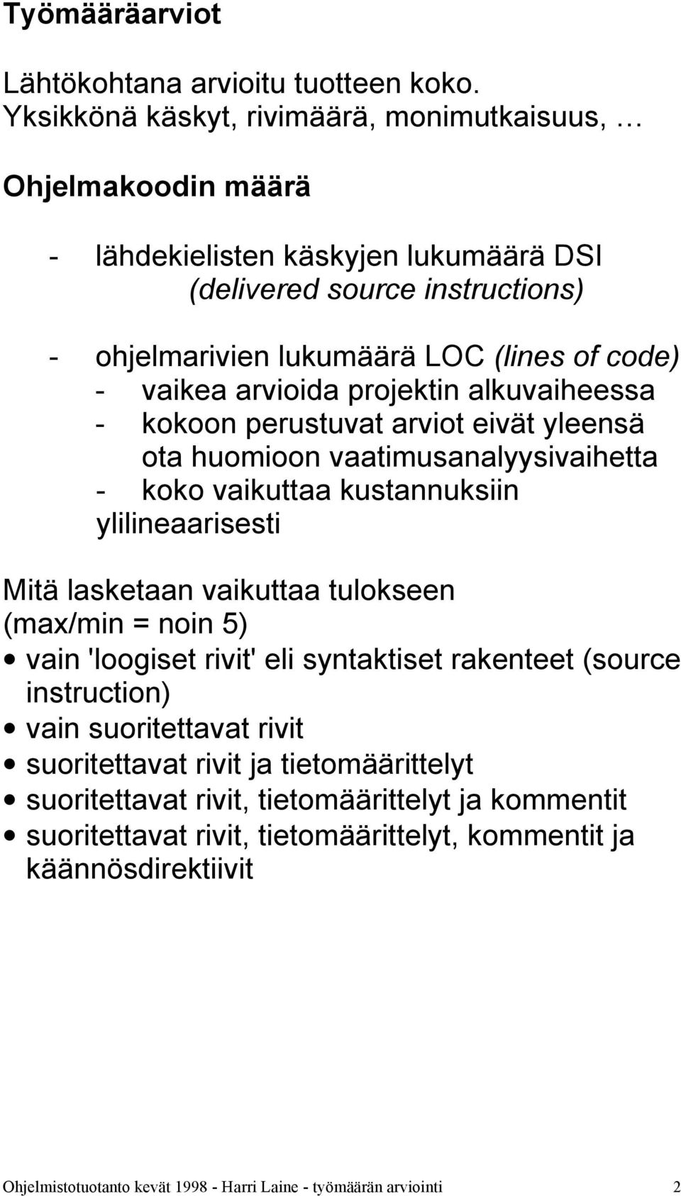 arvioida projektin alkuvaiheessa - kokoon perustuvat arviot eivät yleensä ota huomioon vaatimusanalyysivaihetta - koko vaikuttaa kustannuksiin ylilineaarisesti Mitä lasketaan vaikuttaa tulokseen