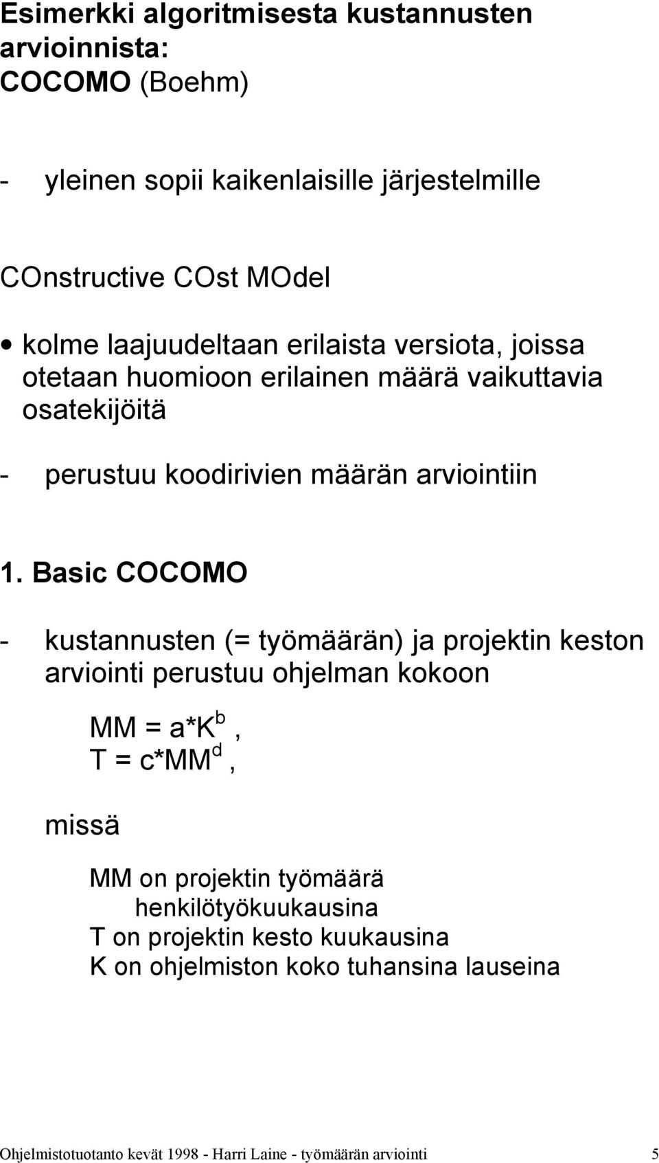 Basic COCOMO - kustannusten (= työmäärän) ja projektin keston arviointi perustuu ohjelman kokoon missä MM = a*k b, T = c*mm d, MM on projektin