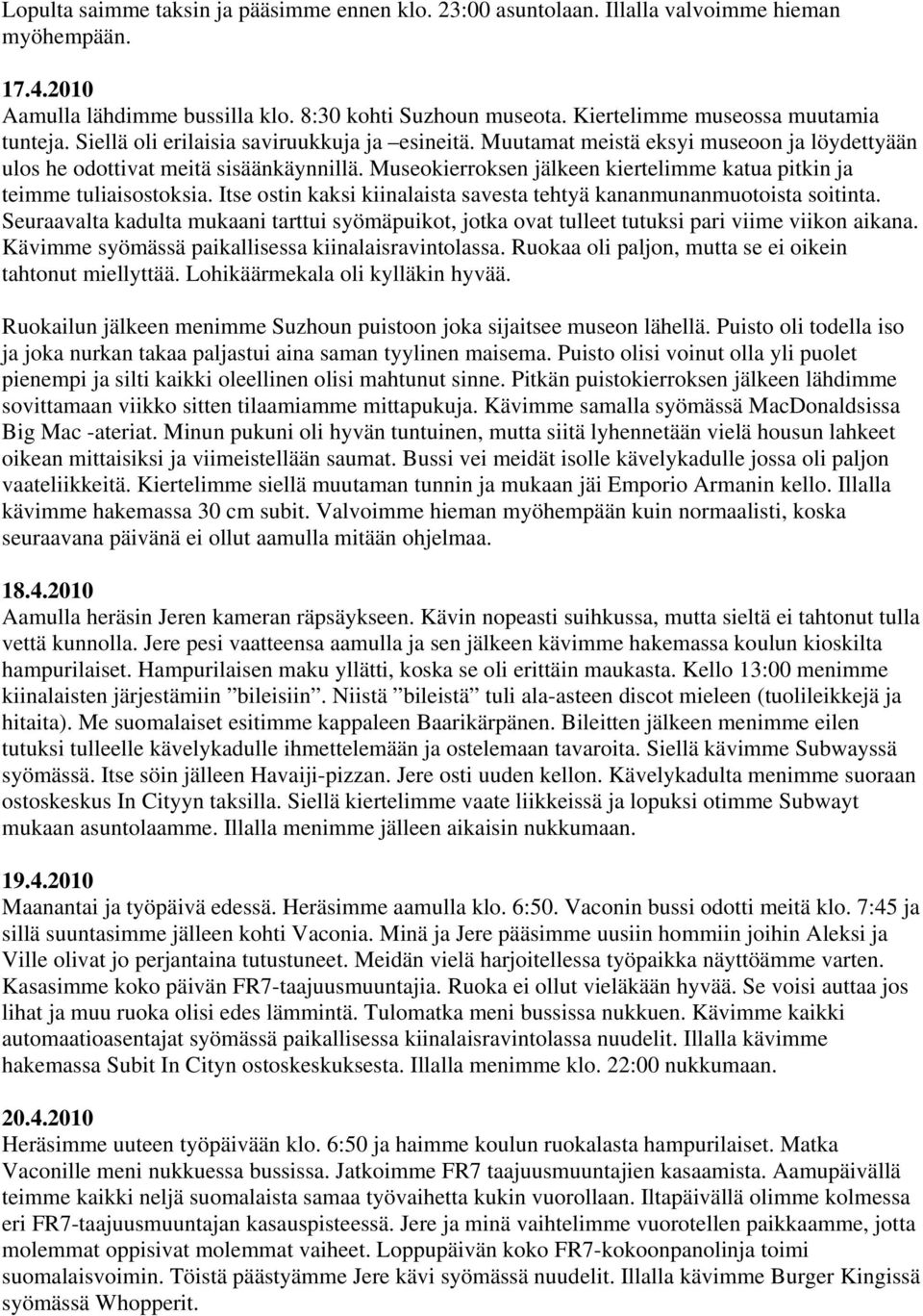 Museokierroksen jälkeen kiertelimme katua pitkin ja teimme tuliaisostoksia. Itse ostin kaksi kiinalaista savesta tehtyä kananmunanmuotoista soitinta.