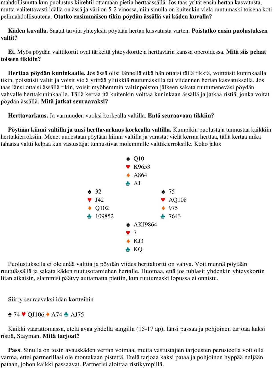 Otatko ensimmäisen tikin pöydän ässällä vai käden kuvalla? Käden kuvalla. Saatat tarvita yhteyksiä pöytään hertan kasvatusta varten. Poistatko ensin puolustuksen valtit? Et.