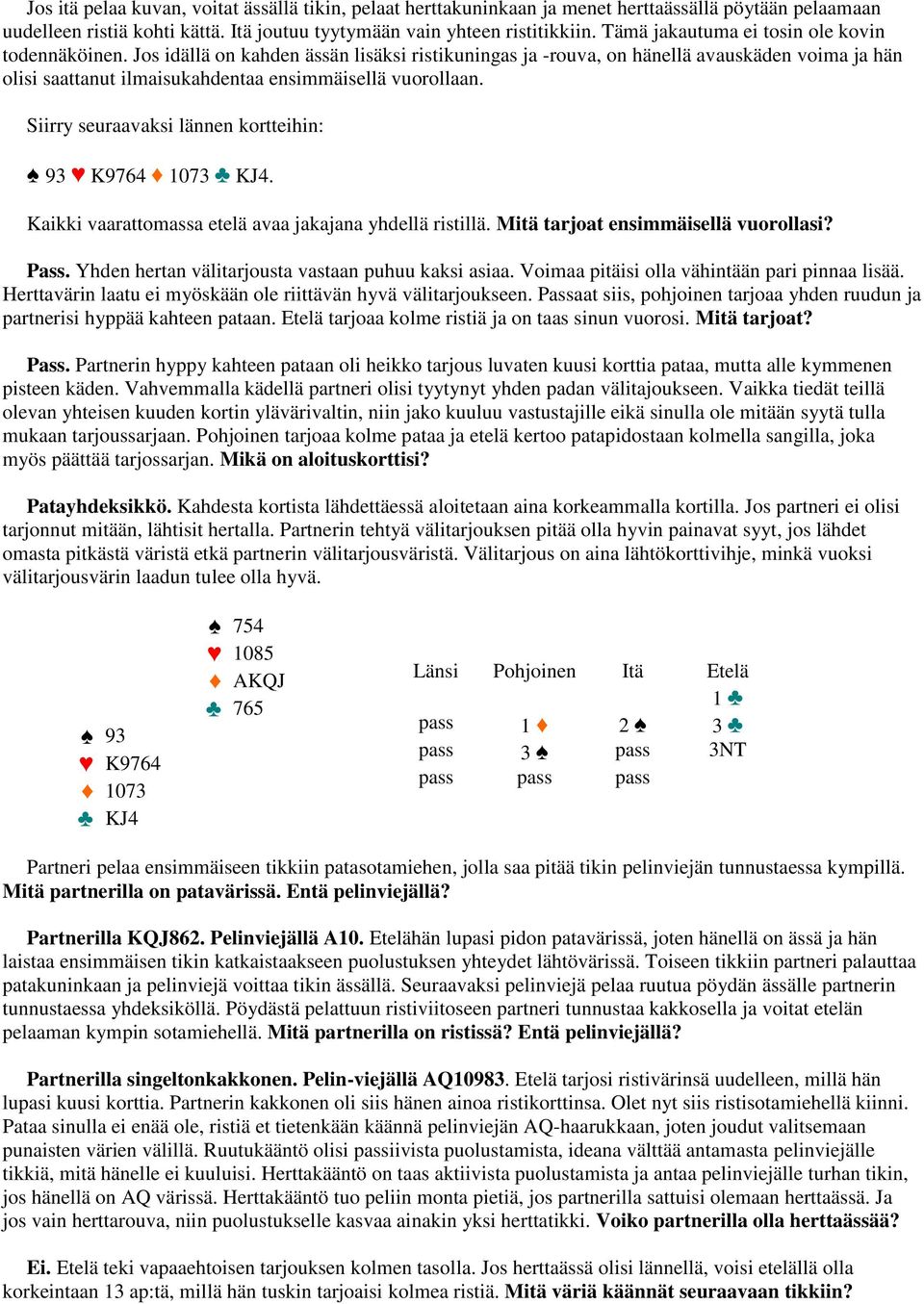 Jos idällä on kahden ässän lisäksi ristikuningas ja -rouva, on hänellä avauskäden voima ja hän olisi saattanut ilmaisukahdentaa ensimmäisellä vuorollaan.