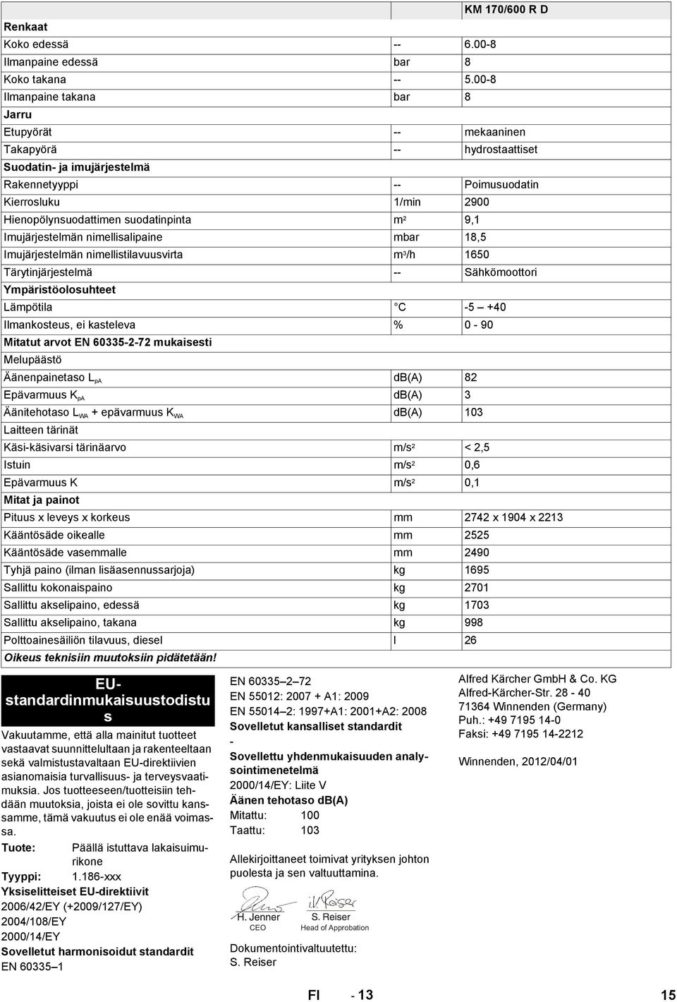 suodatinpinta m 2 9, Imujärjestelmän nimellisalipaine mbar 8,5 Imujärjestelmän nimellistilavuusvirta m 3 /h 650 Tärytinjärjestelmä -- Sähkömoottori Ympäristöolosuhteet Lämpötila C -5 +40