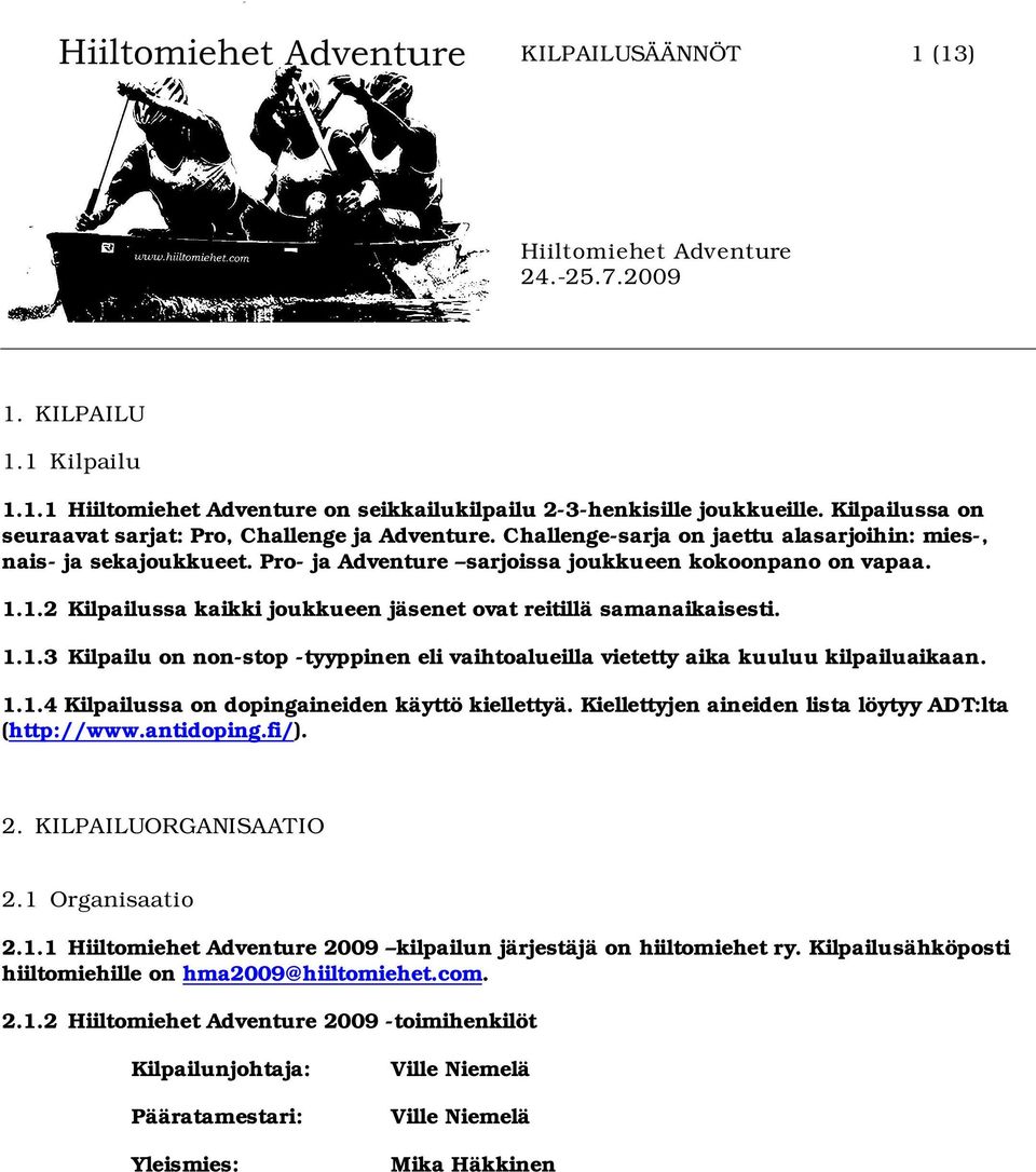 1.2 Kilpailussa kaikki joukkueen jäsenet ovat reitillä samanaikaisesti. 1.1.3 Kilpailu on non-stop -tyyppinen eli vaihtoalueilla vietetty aika kuuluu kilpailuaikaan. 1.1.4 Kilpailussa on dopingaineiden käyttö kiellettyä.