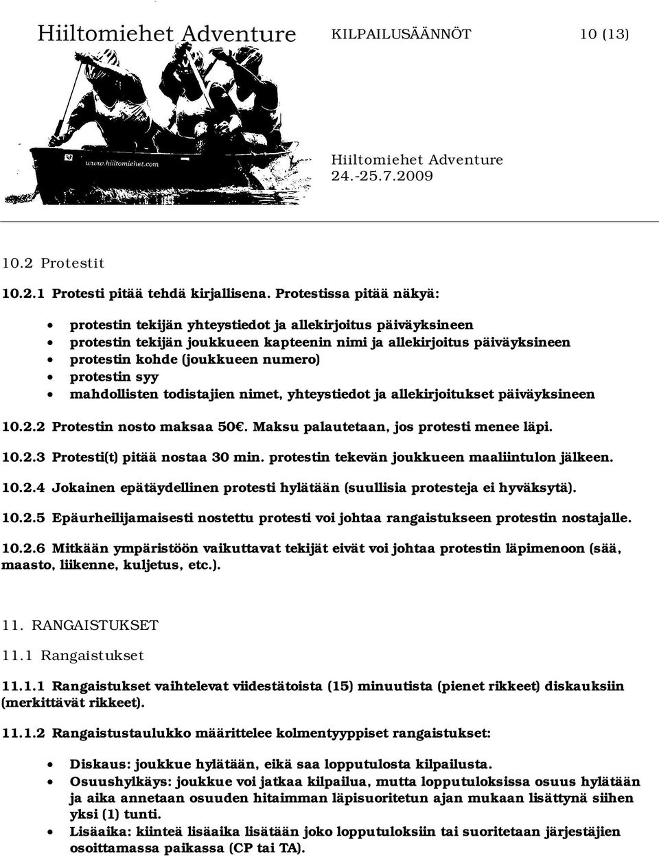 protestin syy mahdollisten todistajien nimet, yhteystiedot ja allekirjoitukset päiväyksineen 10.2.2 Protestin nosto maksaa 50. Maksu palautetaan, jos protesti menee läpi. 10.2.3 Protesti(t) pitää nostaa 30 min.